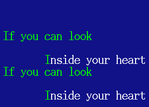 If you can look

Inside your heart
If you can look

Inside your heart