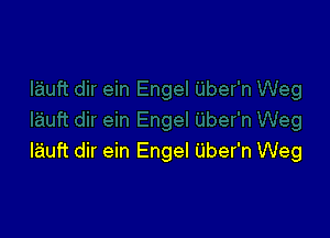 l'aiuft dir ein Engel Uber'n Weg
