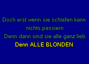 Denn ALLE BLONDEN