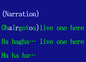 (Narration)

0haIrgotoa)live one here

Ha hagha' live one here

Ha ha ha-