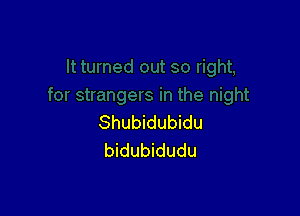 Shubidubidu
bidubidudu