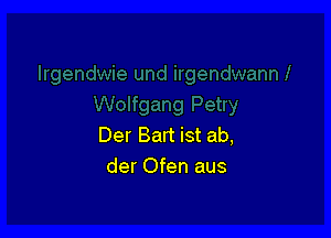 Der Bart ist ab,
der Ofen aus