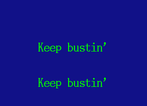 Keep bustin

Keep bustin