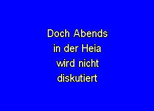 Doch Abends
in der Heia

wird nicht
diskutiert