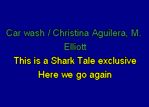 This is a Shark Tale exclusive
Here we go again
