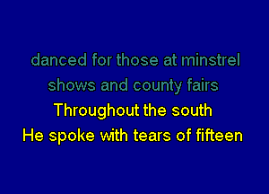 Throughout the south
He spoke with tears of fifteen