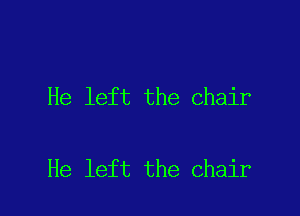 He left the chair

He left the chair