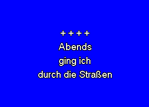 Abends

gmgkh
durch die StrafSen