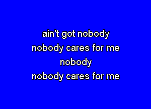 mnigotnobody
nobody cares for me

nobody
nobody cares for me