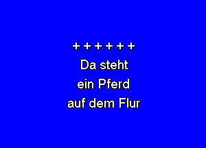 Da steht

ein Pferd
auf dem Flur