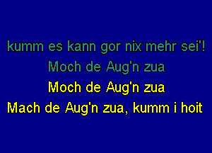 Moch de Aug'n zua
Mach de Aug'n zua, kumm i hoit