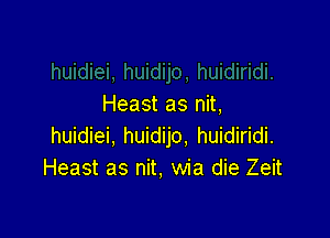 Heast as nit,

huidiei, huidijo. huidiridi.
Heast as nit, wia die Zeit