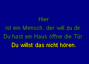 Du willst das nicht hdren.