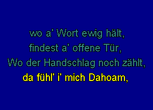 da fUhI' i' mich Dahoam,