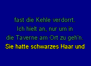 Sie hatte schwarzes Haar und