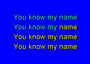 You know my name
You know my name

You know my name
You know my name