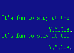 It s fun to stay at the

Y.M.C.A.
It s fun to stay at the

Y.M.C.A.