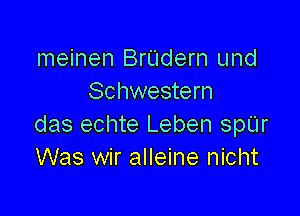 meinen BrUdern und
Schwestern

das echte Leben spar
Was wir alleine nicht