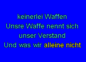 keinerlei Waffen
Unsre Waffe nennt sich

unser Verstand
Und was wir alleine nicht