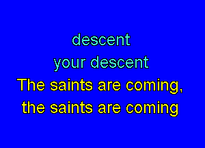 descent
yourdescent

The saints are coming.
the saints are coming