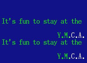 It s fun to stay at the

Y.M.C.A.
It s fun to stay at the

Y.M.C.A.