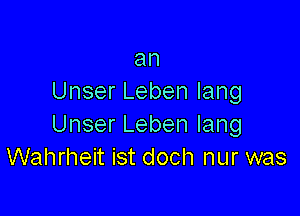 an
UnserLebenlang

UnserLebenlang
VVahrhenistdochI1urwas