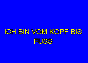 ICH BIN VOM KOPF BIS
FUSS