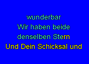 wunderbar
Wir haben beide

denselben Stern
Und Dein Schicksal und