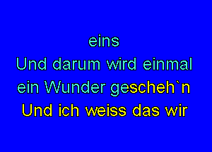 eins
Und darum wird einmal

ein Wunder gescheITn
Und ich weiss das wir