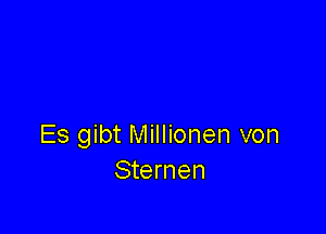 Es gibt Millionen von
Sternen