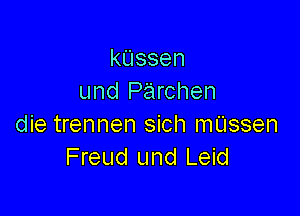 kUssen
und Parchen

die trennen sich mtussen
Freud und Leid