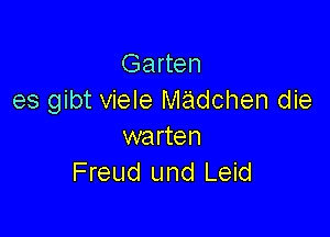 Garten
es gibt viele MQdchen die

warten
Freud und Leid