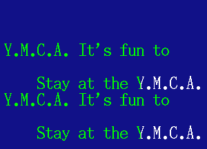 Y.M.C.A. It s fun to

Stay at the Y.M.C.A.
Y.M.C.A. It s fun to

Stay at the Y.M.C.A.