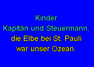 Kinder
Kapitan und Steuermann,

die Elbe bei St. Pauli
war unser Ozean.