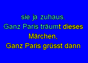 sie ja zuhaus.
Ganz Paris traumt dieses

marchen.
Ganz Paris grUsst dann
