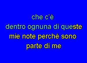che c'e
dentro ognuna di queste

mie note percm'e sono
parte di me