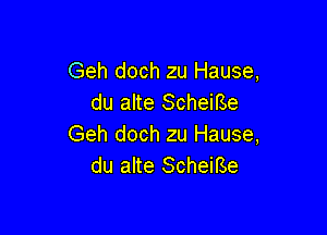 Geh doch zu Hause,
du alte Scheme

Geh doch zu Hause,
du alte ScheiBe