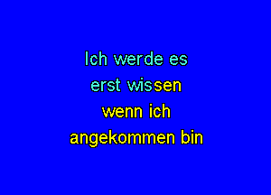 lch werde es
erst wissen

wenn ich
angekommen bin