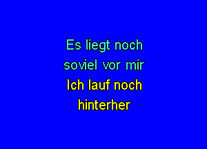 Es Iiegt noch
soviel vor mir

Ich Iauf noch
hinterher