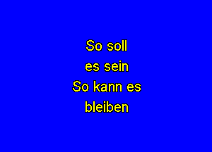So soll
es sein

So kann es
bleiben