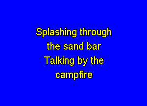 Splashing through
the sand bar

Talking by the
campfire