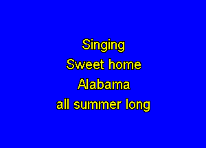 Singing
Sweet home

Alabama
all summer long