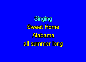 Singing
Sweet Home

Alabama
all summer long