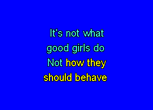 It's not what
good girls do

Not how they
should behave