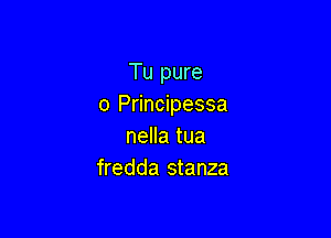 Tu pure
0 Principessa

nella tua
fredda stanza