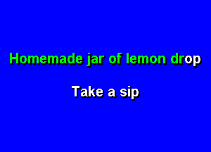 Homemade jar of lemon drop

Take a sip