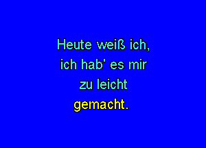 Heute weits ich,
ich hab' es mir

zu leicht
gemacht.