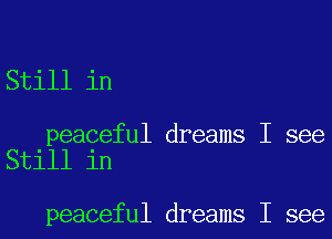 Still in

peaceful dreams I see
Still in

peaceful dreams I see