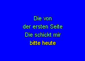 Die von
der ersten Seite

Die schickt mir
bitte heute