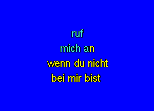 ruf
mich an

wenn du nicht
bei mir bist